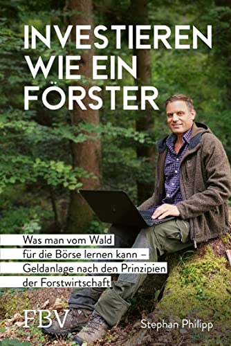 Investieren wie ein Förster: Was man vom Wald für die Börse lernen kann – Geldanlage nach den Prinzipien der Forstwirtschaft von FinanzBuch Verlag