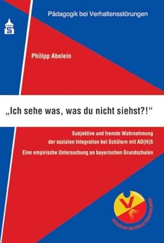 "Ich sehe was, was du nicht siehst?!"": Subjektive und fremde Wahrnehmung der sozialen Integration bei Schülern mit AD(H)S. Eine ... Untersuchung an bayerischen Grundschulen