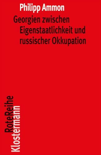 Georgien zwischen Eigenstaatlichkeit und russischer Okkupation: Die Wurzeln des Konflikts vom 18. Jh. bis 1924 (Klostermann RoteReihe, Band 117)