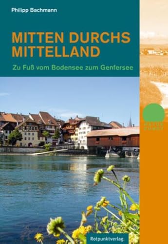 Mitten durchs Mittelland: Zu Fuss vom Bodensee zum Genfersee (Naturpunkt) von Rotpunktverlag, Zürich