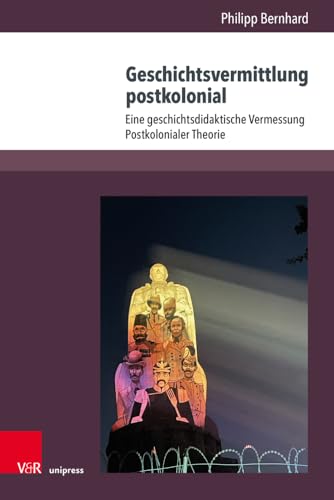 Geschichtsvermittlung postkolonial: Eine geschichtsdidaktische Vermessung Postkolonialer Theorie (Beihefte zur Zeitschrift für Geschichtsdidaktik)