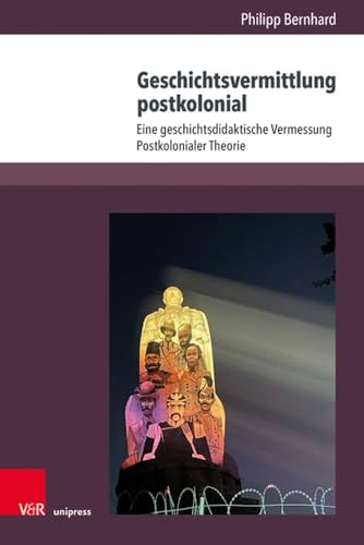 Geschichtsvermittlung postkolonial: Eine geschichtsdidaktische Vermessung Postkolonialer Theorie (Beihefte zur Zeitschrift für Geschichtsdidaktik)