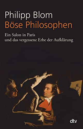 Böse Philosophen: Ein Salon in Paris und das vergessene Erbe der Aufklärung