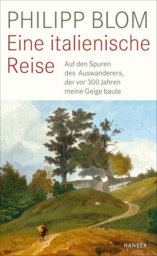 Eine italienische Reise: Auf den Spuren des Auswanderers, der vor 300 Jahren meine Geige baute von Hanser, Carl GmbH + Co.