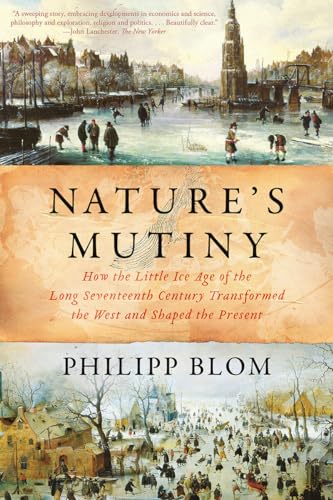 Nature's Mutiny: How the Little Ice Age of the Long Seventeenth Century Transformed the West and Shaped the Present Nature's Mutiny: How the Little Ice Age of the Long Seventeenth Century Transformed the West and Shaped the Present