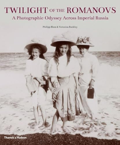 Twilight of the Romanovs: A Photographic Odyssey Across Imperial Russia: A Photographic Odyssey Across Imperial Russia 1855-1918