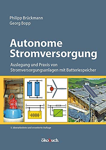 Autonome Stromversorgung: Auslegung und Praxis von Stromversorgungsanlagen mit Batteriespeicher Autonome Stromversorgung: Auslegung und Praxis von Stromversorgungsanlagen mit Batteriespeicher