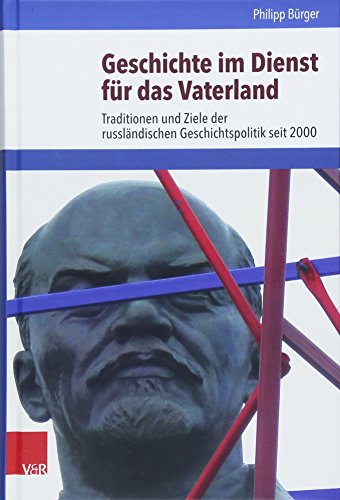 Geschichte im Dienst für das Vaterland: Traditionen und Ziele der russländischen Geschichtspolitik seit 2000 (Schnittstellen: Studien zum östlichen und südöstlichen Europa, Band 11)