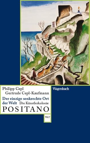 Der einzige senkrechte Ort der Welt - Die Künstlerkolonie Positano (Wagenbachs andere Taschenbücher)