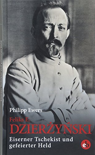 Feliks E. Dzierzynski: Eiserner Tschekist und gefeierter Held von edition berolina