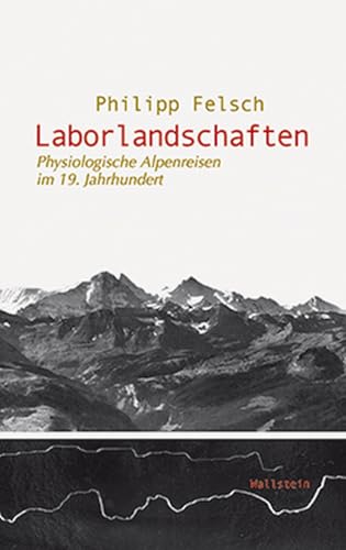 Laborlandschaften. Physiologische Alpenreisen im 19. Jahrhundert (Wissenschaftsgeschichte)