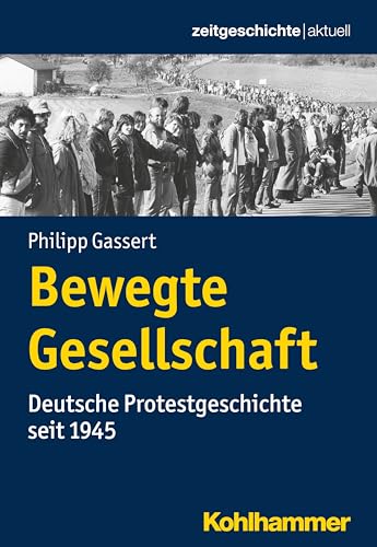 Bewegte Gesellschaft: Deutsche Protestgeschichte seit 1945 (Zeitgeschichte aktuell) von Kohlhammer