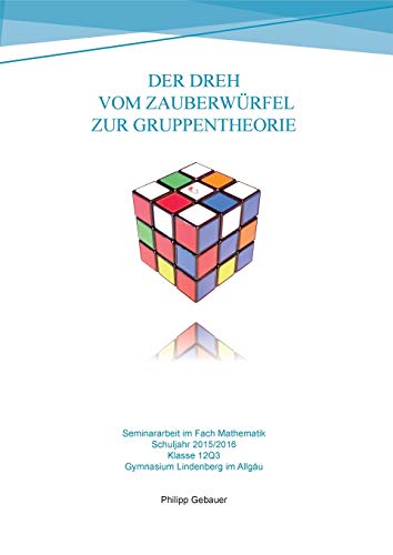 Der Dreh vom Zauberwürfel zur Gruppentheorie: Seminararbeit im Fach Mathematik - Gymnasiale Oberstufe 2015/2016