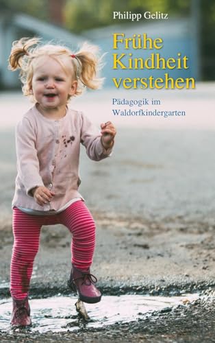 Frühe Kindheit verstehen: Pädagogik im Waldorfkindergarten von Freies Geistesleben GmbH