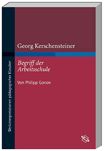 Georg Kerschensteiner 'Der Begriff der Arbeitsschule' (Werkinterpretationen pädagogischer Klassiker)