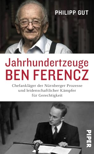 Jahrhundertzeuge Ben Ferencz: Chefankläger der Nürnberger Prozesse und leidenschaftlicher Kämpfer für Gerechtigkeit | Die erste umfassende Biografie über Benjamin Ferencz