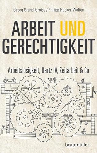 Arbeit und Gerechtigkeit: Arbeitslosigkeit, Hartz IV, Zeitarbeit % Co