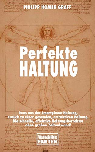 Perfekte Haltung: Raus aus der Smartphone-Haltung, zurück zu einer gesunden, attraktiven Haltung. Die schnelle, effektive Haltungskorrektur ohne großen Zeitaufwand! von CreateSpace Independent Publishing Platform
