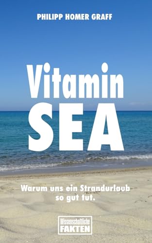 Vitamin Sea: Warum uns ein Strandurlaub so gut tut. von CreateSpace Independent Publishing Platform