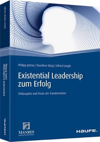 Existential Leadership zum Erfolg: Philosophie und Praxis der Transformation (Haufe Fachbuch) von Haufe Lexware GmbH