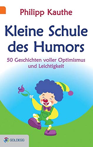 Kleine Schule des Humors: 50 Geschichten voller Optimismus und Leichtigkeit