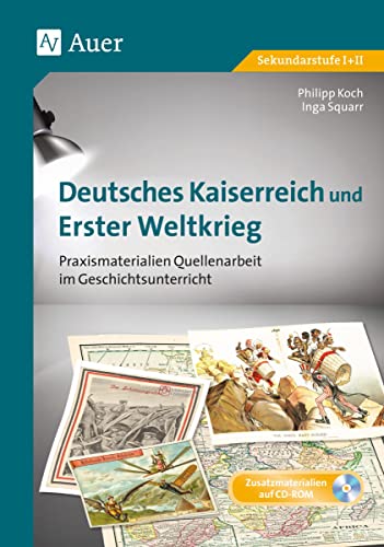 Deutsches Kaiserreich und Erster Weltkrieg: Praxismaterialien Quellenarbeit im Geschichtsunterricht (8. bis 13. Klasse)