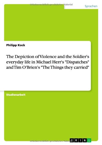 The Depiction of Violence and the Soldier's everyday life in Michael Herr's "Dispatches" and Tim O'Brien's "The Things they carried" von Books on Demand