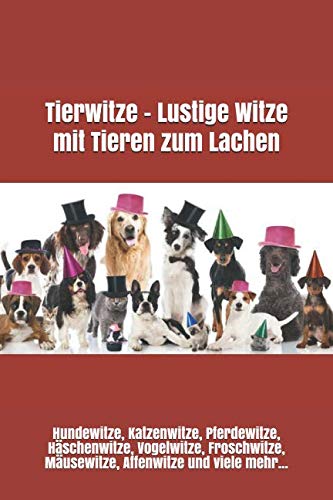 Tierwitze – Lustige Witze mit Tieren zum Lachen: Hundewitze, Katzenwitze, Pferdewitze, Häschenwitze, Vogelwitze, Froschwitze, Mäusewitze, Affenwitze und viele mehr... von Independently published
