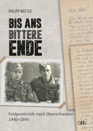 Bis ans bittere Ende: Feldpostbriefe nach Oberschwaben 1940 – 1945 von Gerhard Hess Verlag e.K.
