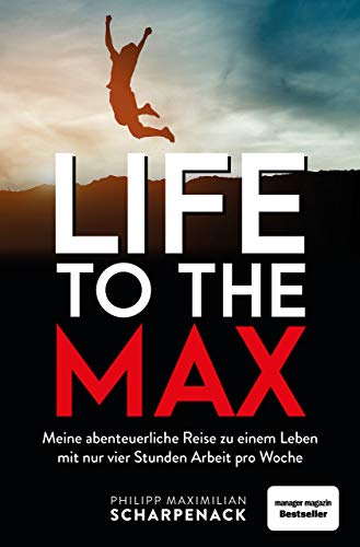 Life to the Max: Meine abenteuerliche Reise zu einem Leben mit nur vier Stunden Arbeit pro Woche von FinanzBuch Verlag