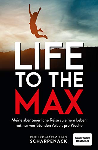 Life to the Max: Meine abenteuerliche Reise zu einem Leben mit nur vier Stunden Arbeit pro Woche von Finanzbuch Verlag