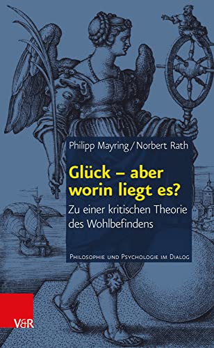 Glück - aber worin liegt es?: Zu einer kritischen Theorie des Wohlbefindens (Philosophie und Psychologie im Dialog, Band 13) von Vandenhoeck & Ruprecht