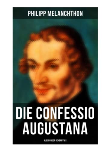 Die Confessio Augustana - Augsburger Bekenntnis: Religionsgespräche - Bekenntnisschriften der lutherischen Kirchen Die Confessio Augustana - Augsburger Bekenntnis: Religionsgespräche - Bekenntnisschriften der lutherischen Kirchen