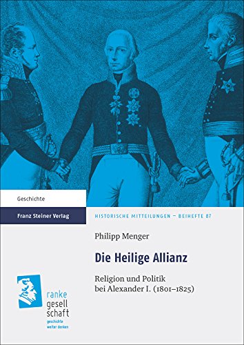 Die Heilige Allianz: Religion und Politik bei Alexander I. (1801-1825) (Historische Mitteilungen, Beihefte) von Franz Steiner Verlag Wiesbaden GmbH