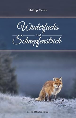 Winterfuchs und Schnepfenstrich: … meine Heimat ist die Jagd! von Stocker Leopold Verlag