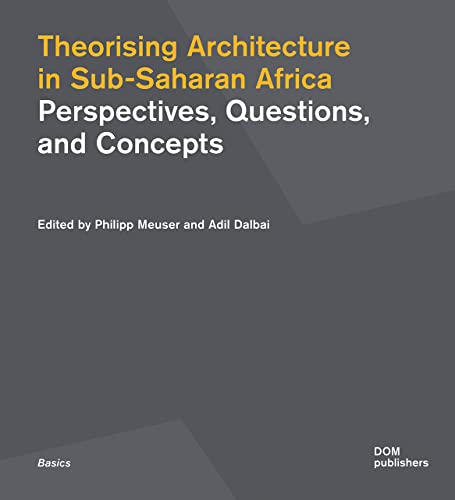 Theorising Architecture in Sub-Saharan Africa: Perspectives, Questions, and Concepts (Grundlagen/Basics) von DOM publishers
