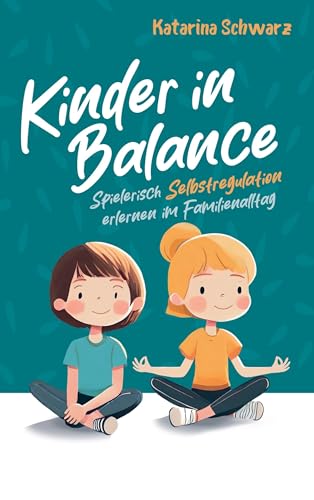 Kinder in Balance ¿ Spielerisch Selbstregulation erlernen im Familienalltag: Die 33 besten Spiele zur effektiven Förderung der emotionalen Entwicklung und der Impulskontrolle ¿ für 4 bis 10 Jährige von Bookmundo