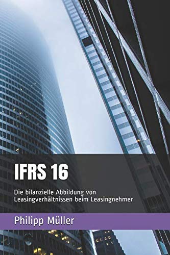 IFRS 16: Die bilanzielle Abbildung von Leasingverhältnissen beim Leasingnehmer