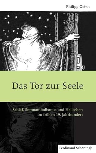 Das Tor zur Seele. Schlaf, Somnambulismus und Hellsehen im frühen 19. Jahrhundert