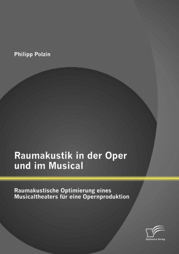Raumakustik in der Oper und im Musical: Raumakustische Optimierung eines Musicaltheaters für eine Opernproduktion von Diplomica Verlag