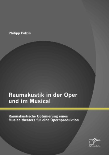 Raumakustik in der Oper und im Musical: Raumakustische Optimierung eines Musicaltheaters für eine Opernproduktion