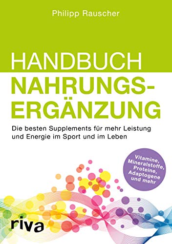 Handbuch Nahrungsergänzung: Die besten Supplements für mehr Leistung und Energie im Sport und im Leben von RIVA