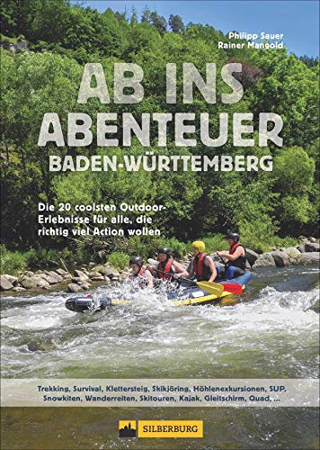 Ausflugsführer – Ab ins Abenteuer: Die 20 coolsten Outdoor-Erlebnisse in Baden-Württemberg. Für alle, die richtig viel Action wollen