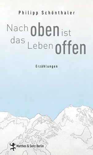 Nach oben ist das Leben offen: Erzählungen. Ausgezeichnet mit dem Clemens-Brentano-Preis 2013 von Matthes & Seitz Verlag