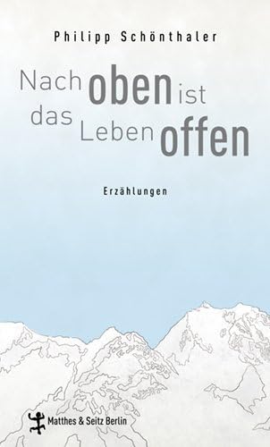 Nach oben ist das Leben offen: Erzählungen. Ausgezeichnet mit dem Clemens-Brentano-Preis 2013 von Matthes & Seitz Verlag