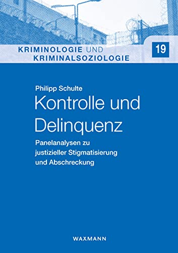 Kontrolle und Delinquenz: Panelanalysen zu justizieller Stigmatisierung und Abschreckung. Dissertationsschrift (Kriminologie und Kriminalsoziologie) von Waxmann