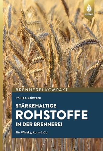 Stärkehaltige Rohstoffe für die Brennerei: Für Whisky, Korn & Co. von Ulmer Eugen Verlag