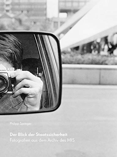 Der Blick der Staatssicherheit: Fotografien aus dem Archiv des MfS