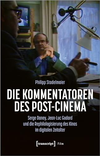 Die Kommentatoren des Post-Cinema: Serge Daney, Jean-Luc Godard und die Rephilologisierung des Kinos im digitalen Zeitalter (Film) von transcript