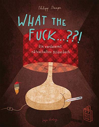What the Fuck ...?!: Ein verdammt rätselhaftes Bilderbuch